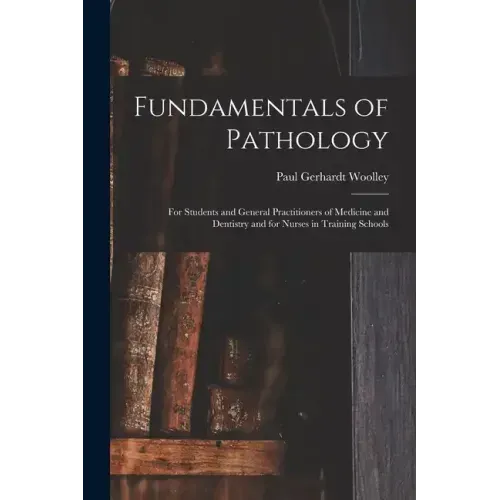 Fundamentals of Pathology: For Students and General Practitioners of Medicine and Dentistry and for Nurses in Training Schools
