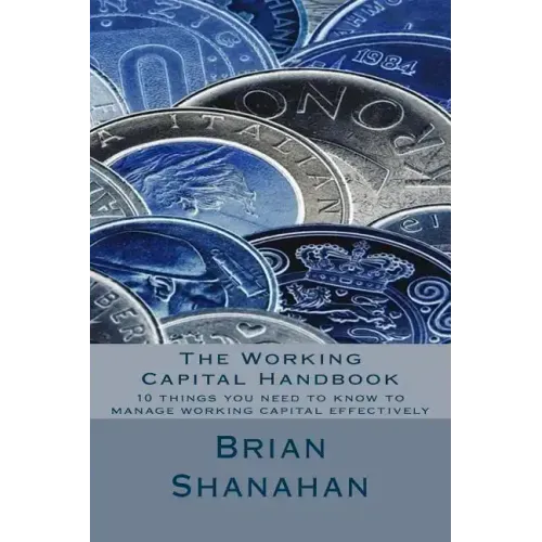 The Working Capital Handbook: 10 things you need to know to manage working capital effectively