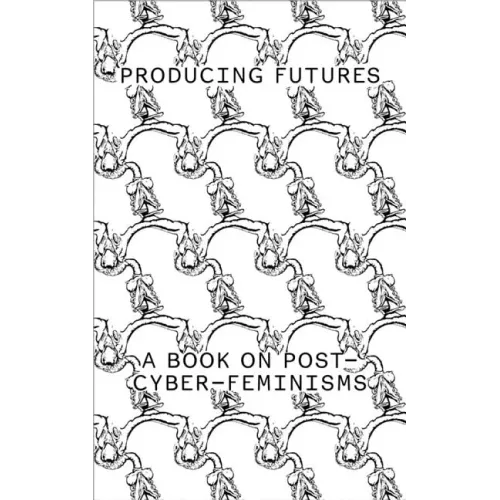 Producing Futures: A Research on Post-Cyber-Feminisms