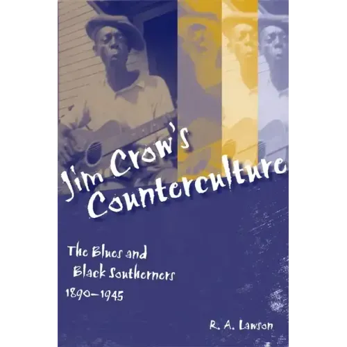 Jim Crow's Counterculture: The Blues and Black Southerners, 1890-1945