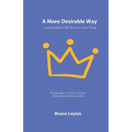 A More Desirable Way: Leadership with the one true King
