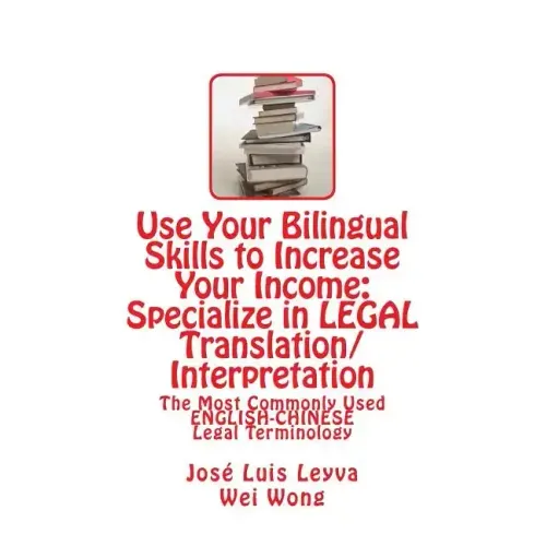 Use Your Bilingual Skills to Increase Your Income: Specialize in LEGAL Translation/Interpretation: The Most Commonly Used English-Chinese Legal Termin