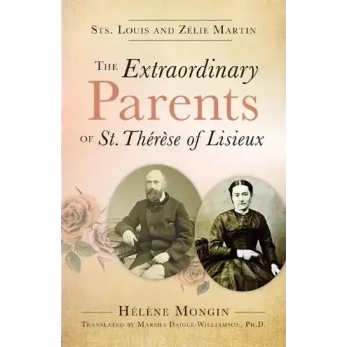 The Extraordinary Parents of St. Thérèse of Lisieux: Sts. Louis and Zélie Martin