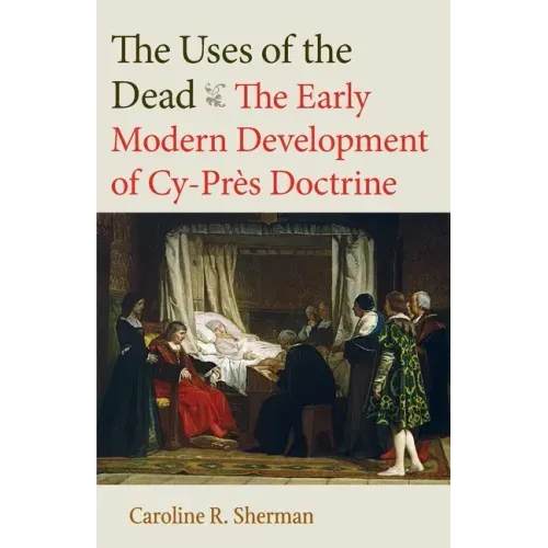 The Uses of the Dead: The Early Modern Development of Cy-Près Doctrine