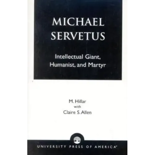 Michael Servetus: Intellectual Giant, Humanist, and Martyr