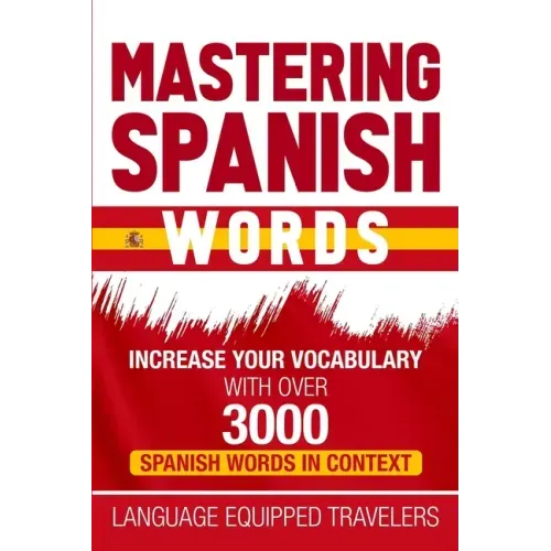 Mastering Spanish Words: Increase Your Vocabulary with Over 3000 Spanish Words in Context