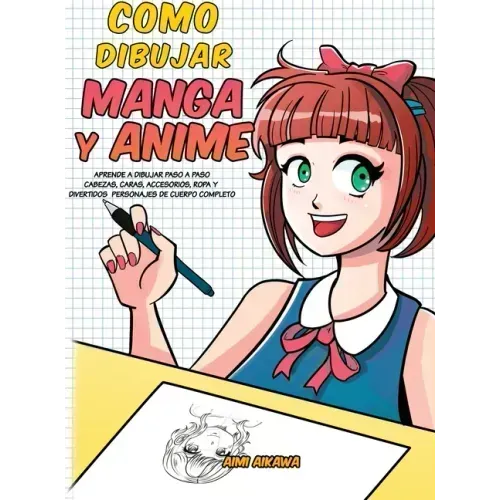 Como dibujar Manga y Anime: Aprende a dibujar paso a paso - cabezas, caras, accesorios, ropa y divertidos personajes de cuerpo completo