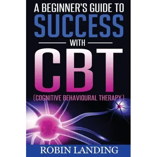 A Beginner's Guide To Success With CBT (Cognitive Behavioural Therapy)