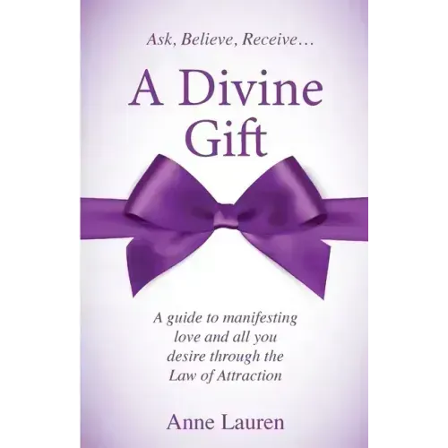 A Divine Gift: A Guide to Manifesting Love and All You Desire Through The Law of Attraction