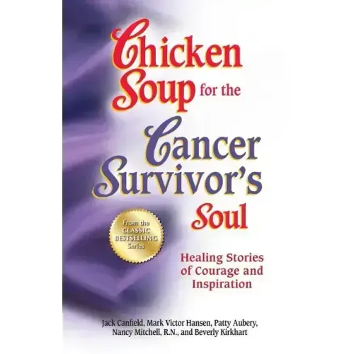 Chicken Soup for the Cancer Survivor's Soul *Was Chicken Soup Fo: Healing Stories of Courage and Inspiration
