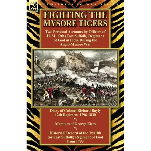 Fighting the Mysore Tigers: Two Personal Accounts by Officers of H. M. 12th (East Suffolk) Regiment of Foot in India During the Anglo-Mysore War-D