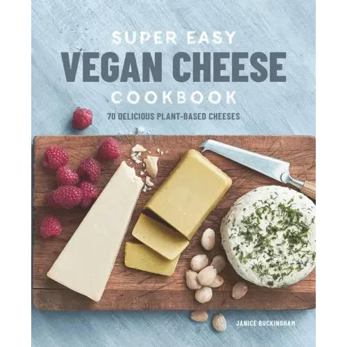 Super Easy Vegan Cheese Cookbook: 70 Delicious Plant-Based Cheeses