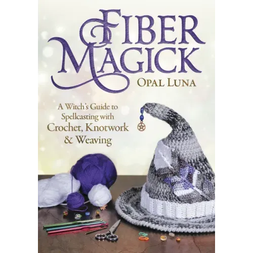 Fiber Magick: A Witch's Guide to Spellcasting with Crochet, Knotwork & Weaving