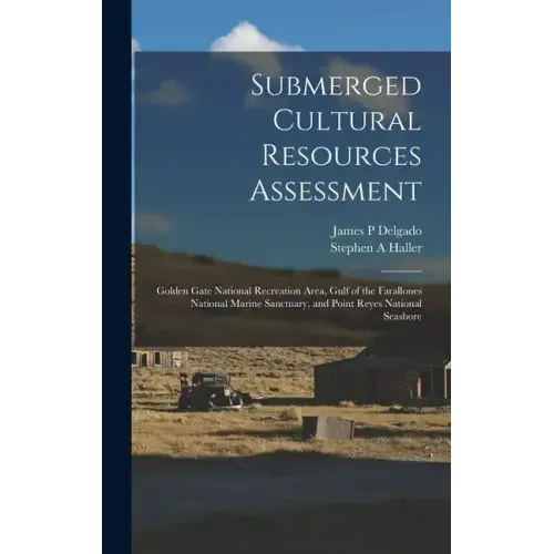 Submerged Cultural Resources Assessment: Golden Gate National Recreation Area, Gulf of the Farallones National Marine Sanctuary, and Point Reyes Natio