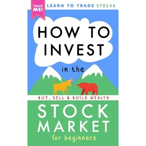 How to Invest in the Stock Market for Beginners: Learn to Trade Stocks. Buy, Sell & Build Wealth!
