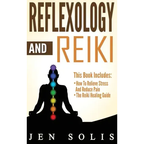 Reflexology: How to Relieve Stress and Reduce Pain through Reflexology Techniques