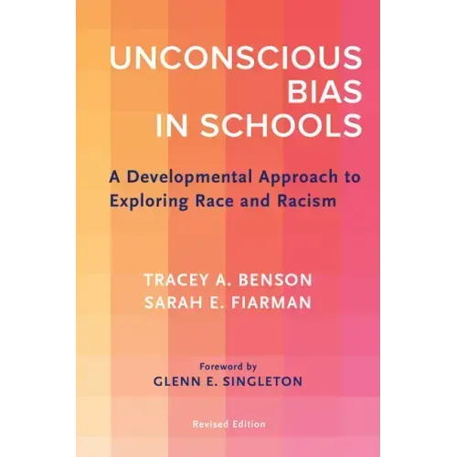 Unconscious Bias in Schools: A Developmental Approach to Exploring Race and Racism, Revised Edition