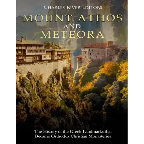 Mount Athos and Meteora: The History of the Greek Landmarks that Became Orthodox Christian Monasteries