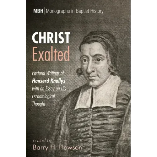 Christ Exalted: Pastoral Writings of Hanserd Knollys with an Essay on His Eschatological Thought