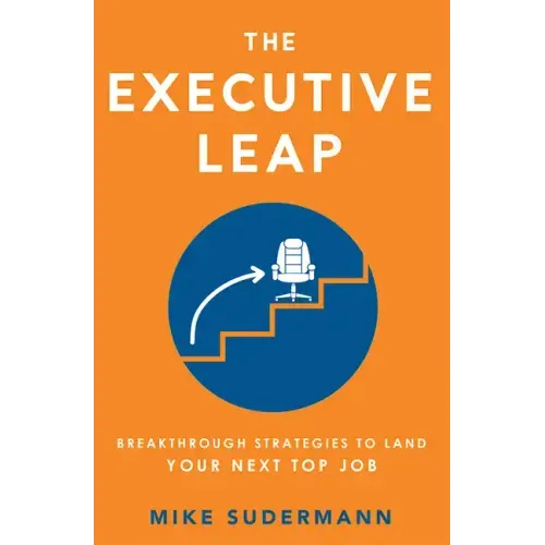The Executive Leap: Breakthrough Strategies to Land Your Next Top Job