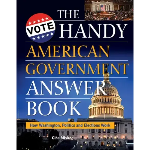 The Handy American Government Answer Book: How Washington, Politics and Elections Work