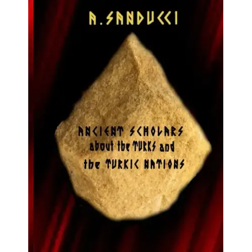 Ancient Scholars about the Turks and the Turkic Nations. (The Mega Edition: Volumes 1, 2)