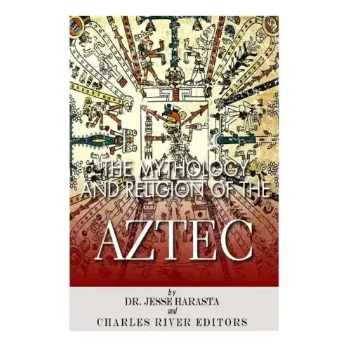 The Mythology and Religion of the Aztec