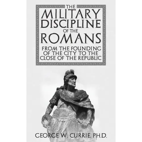 The Military Discipline of the Romans from the Founding of the City to the Close of the Republic