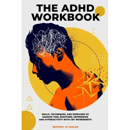 The ADHD Workbook: Skills, Techniques, and Exercises to Manage Time, Emotions, Depressions and Hyperactivity with CBT Worksheets