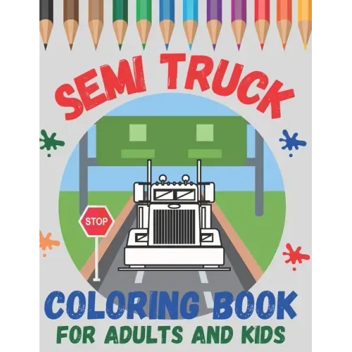 Semi Truck Coloring Book For Adults and Kids: Boys and Girls Ages 2-4, 4-8 and Adult! Have Fun with Big, Beautiful Trucks and Landscapes!