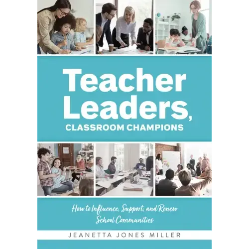 Teacher Leaders, Classroom Champions: How to Influence, Support, and Renew School Communities (Teacher-Specific Perspectives and Leadership Strategies