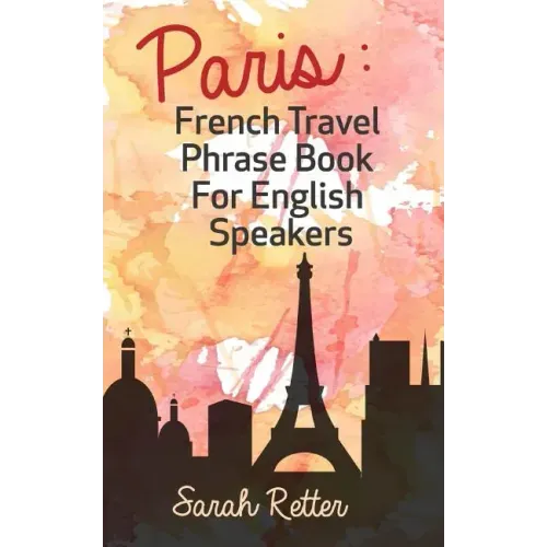 Paris: French Travel Phrase Book For English Speakers: The best phrases for English speaking travelers in Paris.