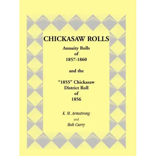 Chickasaw Rolls: Annuity Rolls of 1857-1860 & the "1855" Chickasaw District Roll of 1856