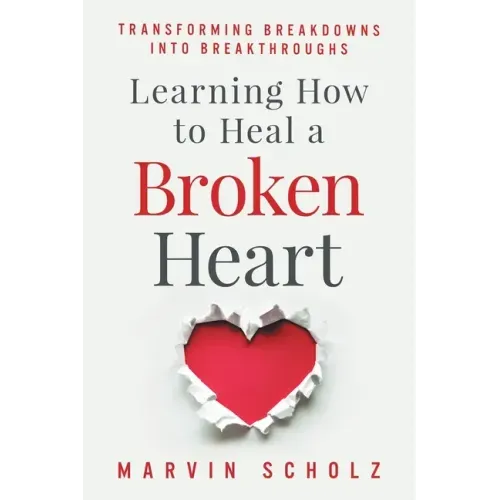 Learning How to Heal a Broken Heart: Transforming Breakdowns into Breakthroughs