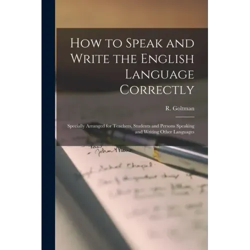 How to Speak and Write the English Language Correctly [microform]: Specially Arranged for Teachers, Students and Persons Speaking and Writing Other La