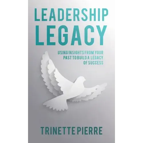 Leadership Legacy: Using Insights from Your Past to Build a Legacy of Success