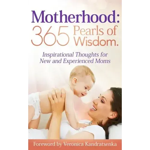 Motherhood: 365 Pearls of Wisdom.: Inspirational Thoughts for New and Experienced Moms