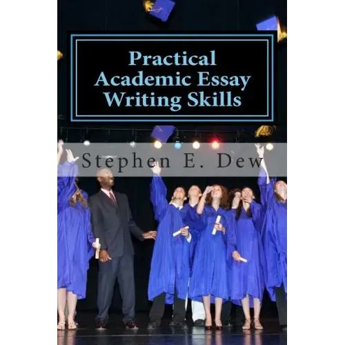Practical Academic Essay Writing Skills: An International ESL Students English Essay Writing Book