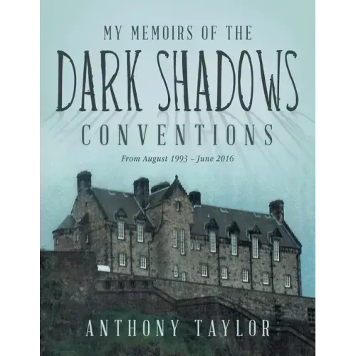 My Memoirs of the Dark Shadows Conventions: From August 1993 - June 2016
