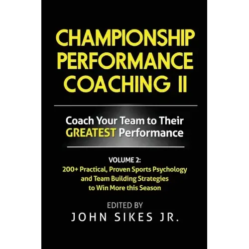 Volume 2 Championship Performance Coaching: 101 practical, Proven Sports Psychology and Team Building Strategies to Achieve Your Dream Season
