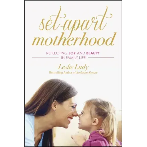 Set-Apart Motherhood: Reflecting Joy and Beauty in Family Life