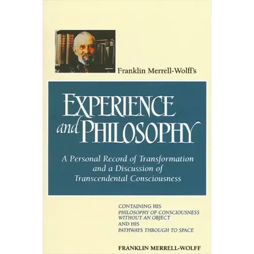 Franklin Merrell-Wolff's Experience and Philosophy: A Personal Record of Transformation and a Discussion of Transcendental Consciousness: Containing H