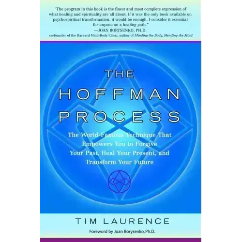 The Hoffman Process: The World-Famous Technique That Empowers You to Forgive Your Past, Heal Your Present, and Transform Your Future