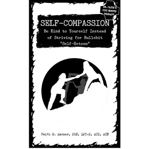 Self-Compassion: Be Kind to Yourself Instead of Striving for Bullshit Self-Esteem