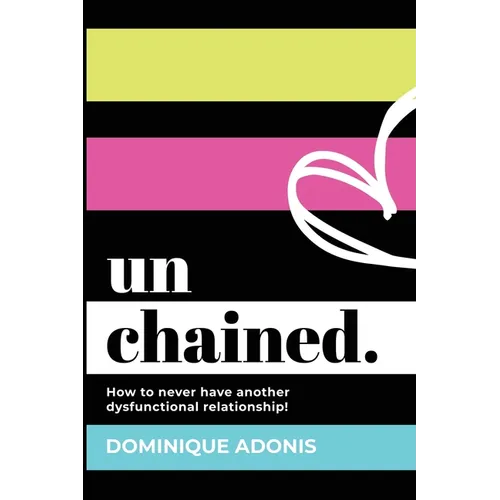 unchained: How to never have another dysfunctional relationship!