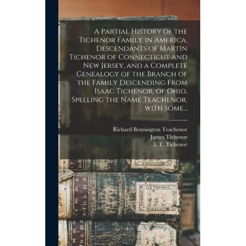 A Partial History of the Tichenor Family in America, Descendants of Martin Tichenor of Connecticut and New Jersey, and a Complete Genealogy of the Bra