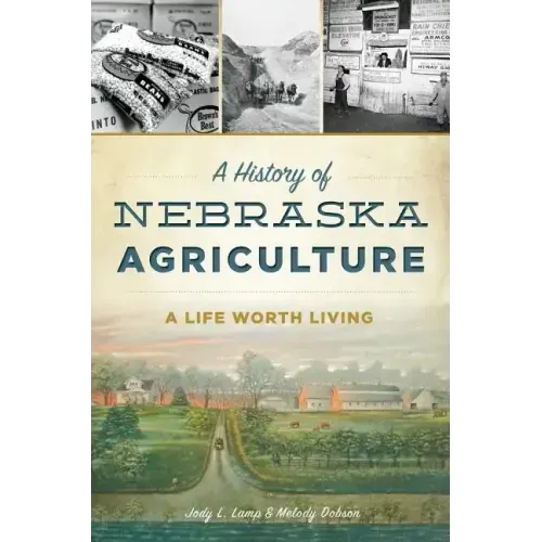 A History of Nebraska Agriculture: A Life Worth Living