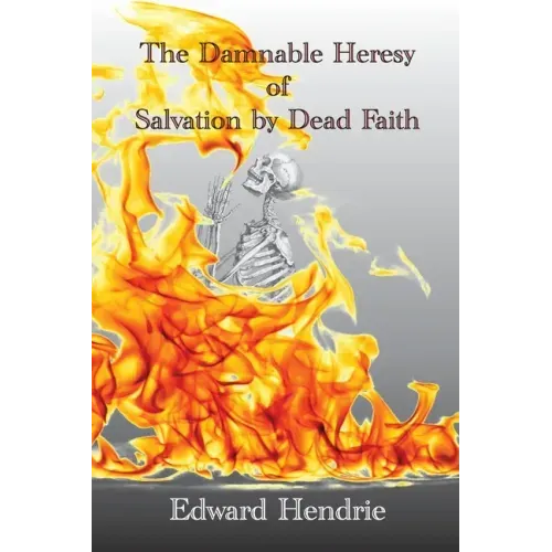 The Damnable Heresy of Salvation by Dead Faith