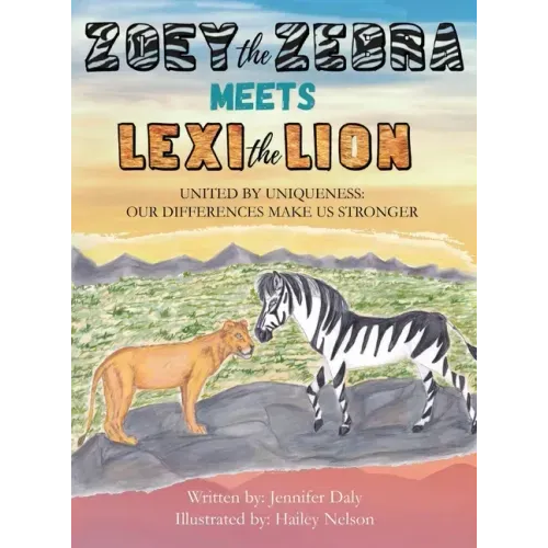 Zoey the Zebra Meets Lexi the Lion: United by Uniqueness: Our Differences Make Us Stronger