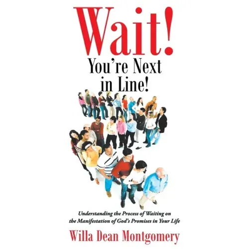 Wait! You're Next in Line!: Understanding the Process of Waiting on the Manifestation of God's Promises in Your Life